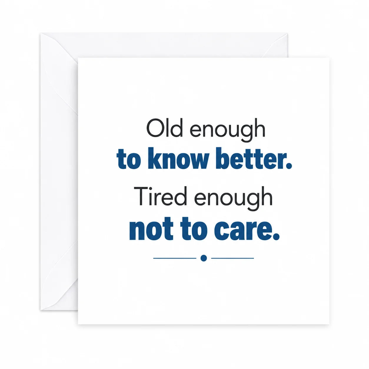 Funny Birthday Card Old enough to Know better. Tired enough not to care.