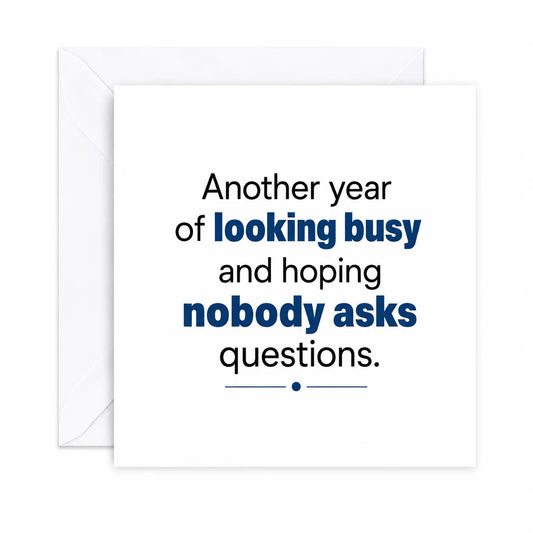 Funny Birthday Card Another year of looking busy and hoping nobody asks questions.