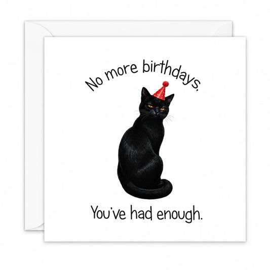 Funny Black Cat Birthday Card No more birthday's, You've had enough